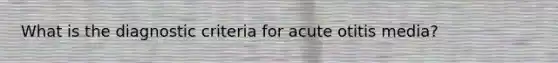 What is the diagnostic criteria for acute otitis media?