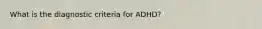 What is the diagnostic criteria for ADHD?