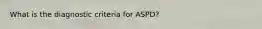 What is the diagnostic criteria for ASPD?