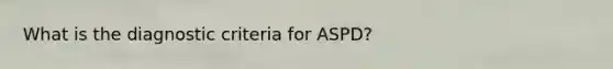 What is the diagnostic criteria for ASPD?