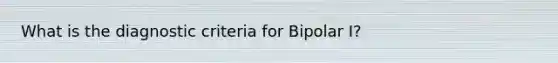 What is the diagnostic criteria for Bipolar I?