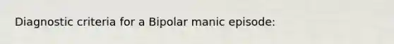 Diagnostic criteria for a Bipolar manic episode: