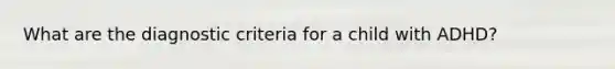 What are the diagnostic criteria for a child with ADHD?