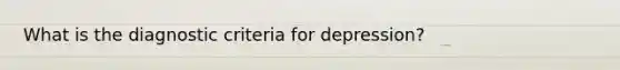What is the diagnostic criteria for depression?
