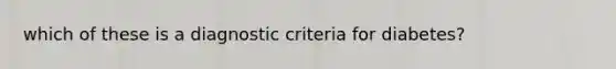 which of these is a diagnostic criteria for diabetes?