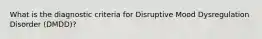 What is the diagnostic criteria for Disruptive Mood Dysregulation Disorder (DMDD)?