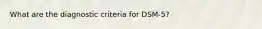 What are the diagnostic criteria for DSM-5?