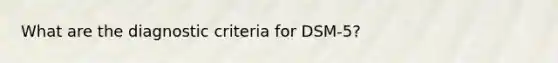 What are the diagnostic criteria for DSM-5?