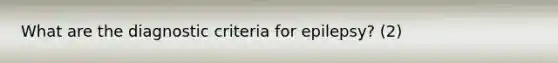 What are the diagnostic criteria for epilepsy? (2)