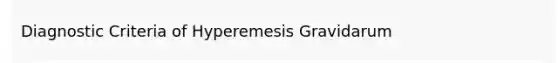 Diagnostic Criteria of Hyperemesis Gravidarum