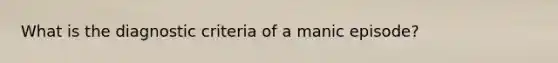 What is the diagnostic criteria of a manic episode?