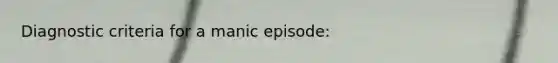 Diagnostic criteria for a manic episode: