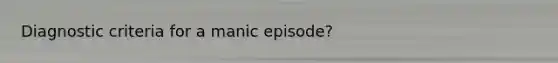 Diagnostic criteria for a manic episode?