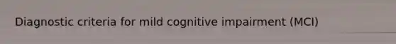 Diagnostic criteria for mild cognitive impairment (MCI)