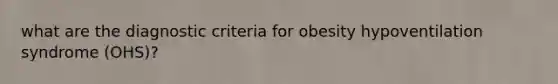 what are the diagnostic criteria for obesity hypoventilation syndrome (OHS)?