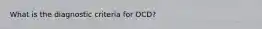 What is the diagnostic criteria for OCD?