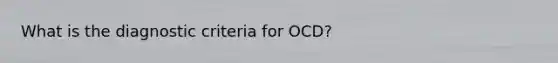 What is the diagnostic criteria for OCD?