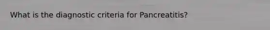 What is the diagnostic criteria for Pancreatitis?