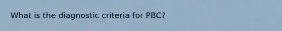 What is the diagnostic criteria for PBC?