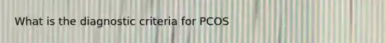 What is the diagnostic criteria for PCOS