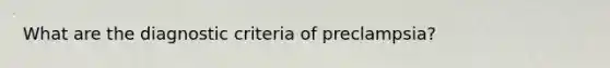 What are the diagnostic criteria of preclampsia?