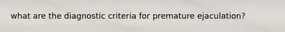 what are the diagnostic criteria for premature ejaculation?