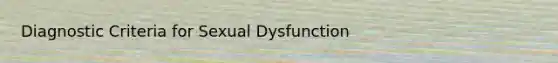 Diagnostic Criteria for Sexual Dysfunction