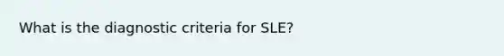 What is the diagnostic criteria for SLE?