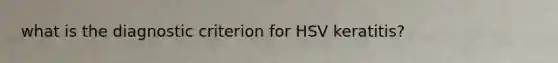 what is the diagnostic criterion for HSV keratitis?