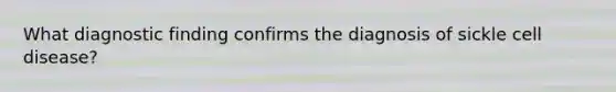 What diagnostic finding confirms the diagnosis of sickle cell disease?