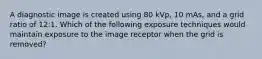 A diagnostic image is created using 80 kVp, 10 mAs, and a grid ratio of 12:1. Which of the following exposure techniques would maintain exposure to the image receptor when the grid is removed?