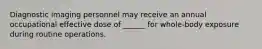 Diagnostic imaging personnel may receive an annual occupational effective dose of ______ for whole-body exposure during routine operations.