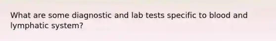 What are some diagnostic and lab tests specific to blood and lymphatic system?