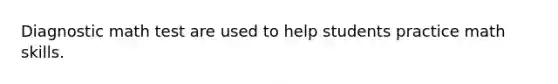 Diagnostic math test are used to help students practice math skills.
