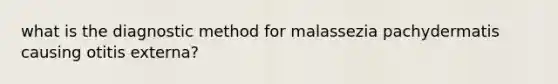 what is the diagnostic method for malassezia pachydermatis causing otitis externa?