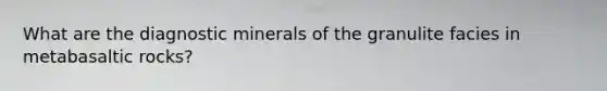 What are the diagnostic minerals of the granulite facies in metabasaltic rocks?