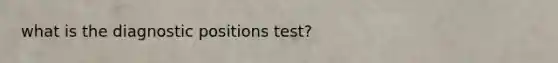 what is the diagnostic positions test?