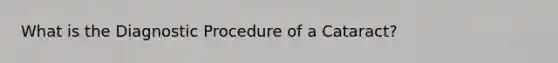 What is the Diagnostic Procedure of a Cataract?