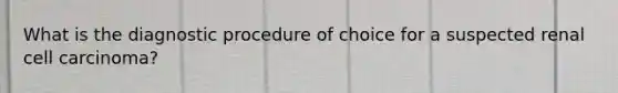 What is the diagnostic procedure of choice for a suspected renal cell carcinoma?