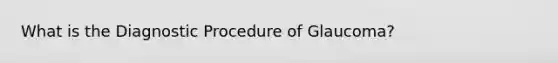 What is the Diagnostic Procedure of Glaucoma?