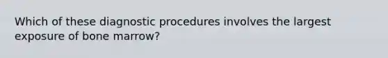 Which of these diagnostic procedures involves the largest exposure of bone marrow?