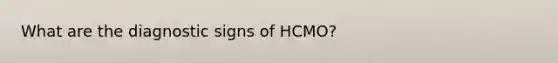 What are the diagnostic signs of HCMO?