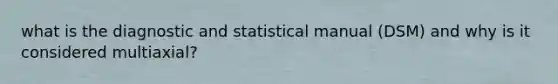 what is the diagnostic and statistical manual (DSM) and why is it considered multiaxial?