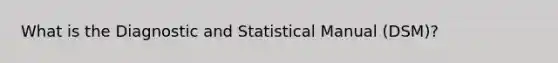 What is the Diagnostic and Statistical Manual (DSM)?