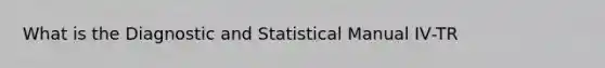 What is the Diagnostic and Statistical Manual IV‐TR