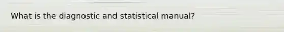 What is the diagnostic and statistical manual?