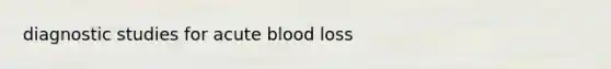 diagnostic studies for acute blood loss