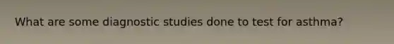What are some diagnostic studies done to test for asthma?