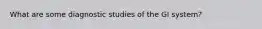 What are some diagnostic studies of the GI system?