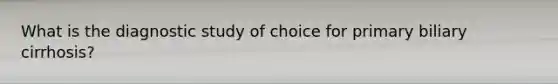 What is the diagnostic study of choice for primary biliary cirrhosis?